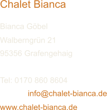 Chalet Bianca Bianca Göbel Walberngrün 21 95356 Grafengehaig Tel: 0170 860 8604  info@chalet-bianca.de www.chalet-bianca.de